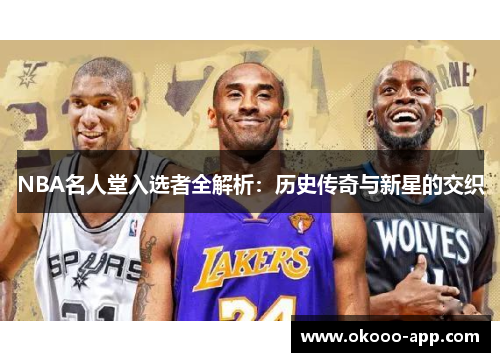 NBA名人堂入选者全解析：历史传奇与新星的交织