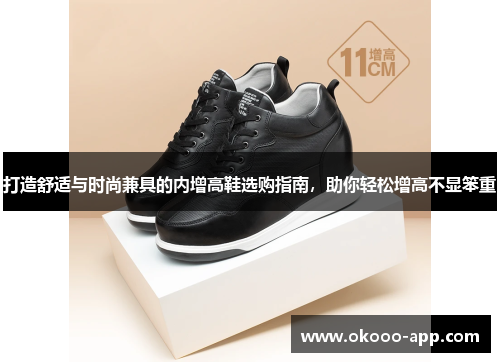 打造舒适与时尚兼具的内增高鞋选购指南，助你轻松增高不显笨重