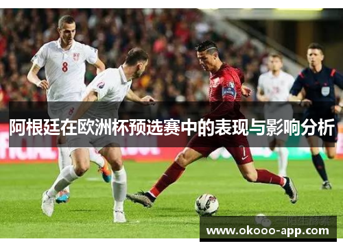 阿根廷在欧洲杯预选赛中的表现与影响分析