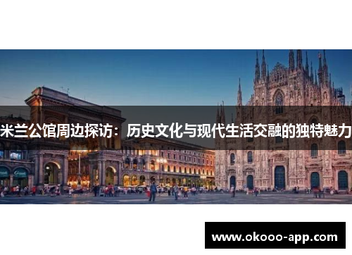 米兰公馆周边探访：历史文化与现代生活交融的独特魅力
