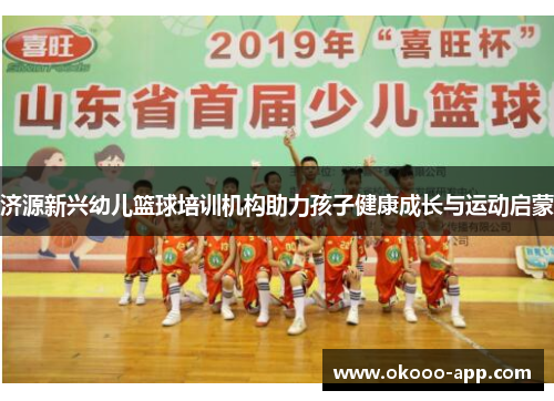 济源新兴幼儿篮球培训机构助力孩子健康成长与运动启蒙