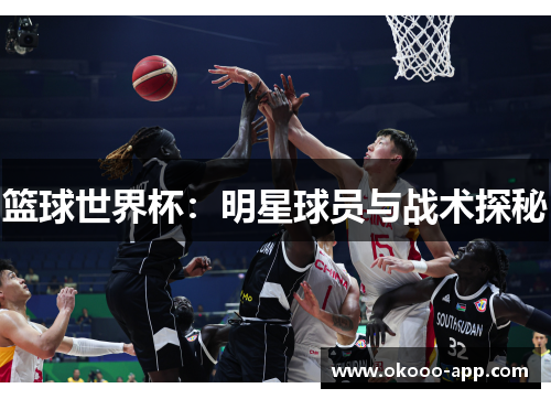 篮球世界杯：明星球员与战术探秘