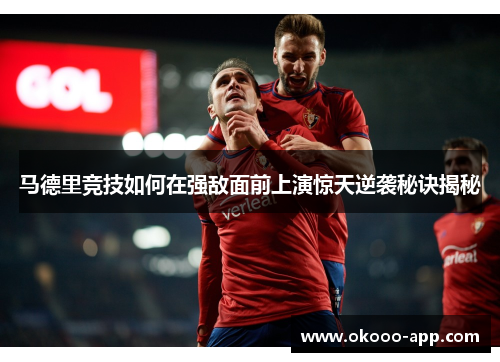 马德里竞技如何在强敌面前上演惊天逆袭秘诀揭秘