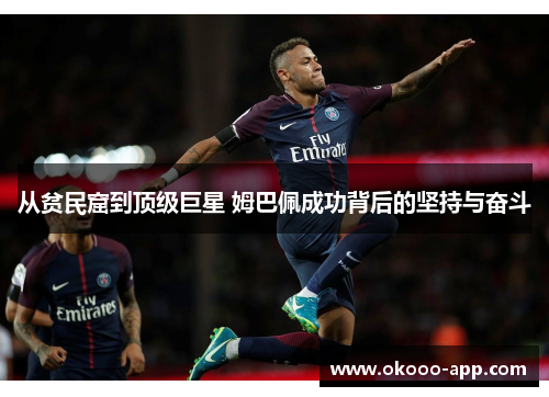 从贫民窟到顶级巨星 姆巴佩成功背后的坚持与奋斗