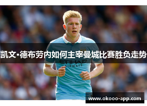 凯文·德布劳内如何主宰曼城比赛胜负走势
