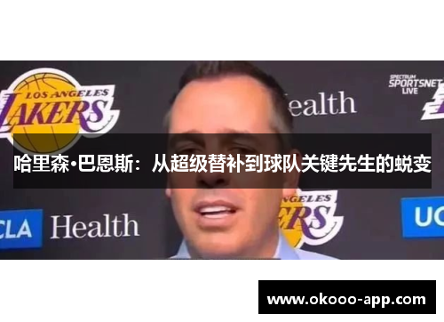 哈里森·巴恩斯：从超级替补到球队关键先生的蜕变