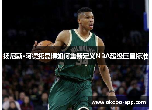 扬尼斯·阿德托昆博如何重新定义NBA超级巨星标准