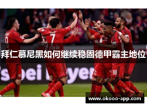 拜仁慕尼黑如何继续稳固德甲霸主地位
