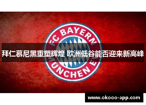 拜仁慕尼黑重塑辉煌 欧洲低谷能否迎来新高峰