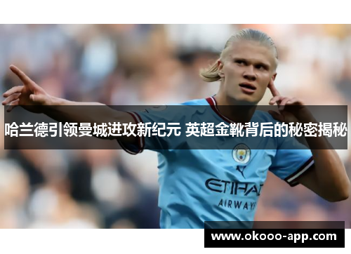 哈兰德引领曼城进攻新纪元 英超金靴背后的秘密揭秘