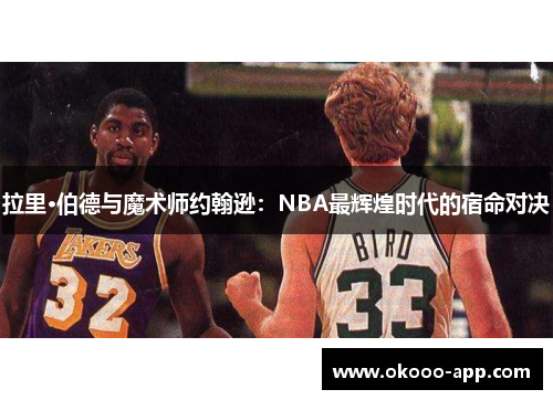 拉里·伯德与魔术师约翰逊：NBA最辉煌时代的宿命对决