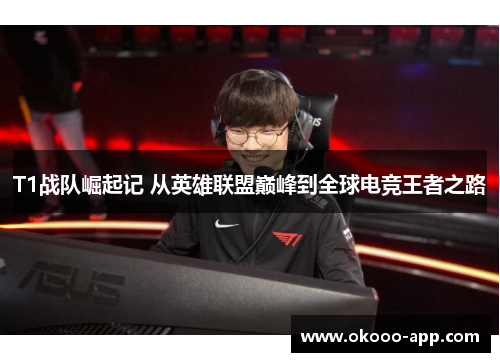 T1战队崛起记 从英雄联盟巅峰到全球电竞王者之路