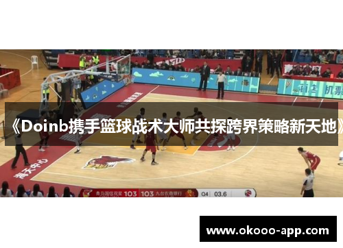 《Doinb携手篮球战术大师共探跨界策略新天地》