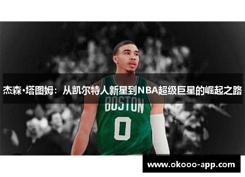 杰森·塔图姆：从凯尔特人新星到NBA超级巨星的崛起之路