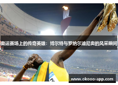 奥运赛场上的传奇英雄：博尔特与罗纳尔迪尼奥的风采瞬间